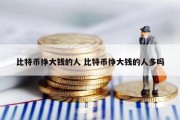比特币挣大钱的人 比特币挣大钱的人多吗