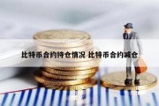 比特币合约持仓情况 比特币合约减仓