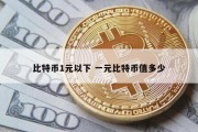 比特币1元以下 一元比特币值多少