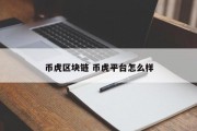 币虎区块链 币虎平台怎么样