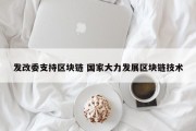 发改委支持区块链 国家大力发展区块链技术