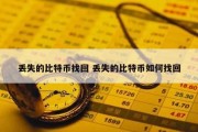 丢失的比特币找回 丢失的比特币如何找回