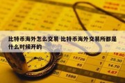 比特币海外怎么交易 比特币海外交易所都是什么时候开的