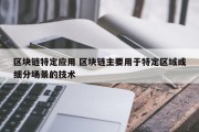 区块链特定应用 区块链主要用于特定区域或细分场景的技术