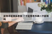 比特币区块头包含 一个比特币代表一个区块吗