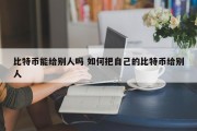 比特币能给别人吗 如何把自己的比特币给别人