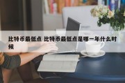 比特币最低点 比特币最低点是哪一年什么时候
