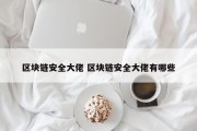 区块链安全大佬 区块链安全大佬有哪些