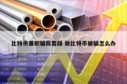 比特币兼职骗局套路 做比特币被骗怎么办