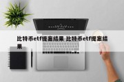 比特币etf提案结果 比特币etf提案结果