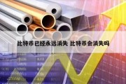 比特币已经永远消失 比特币会消失吗