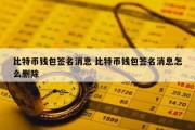 比特币钱包签名消息 比特币钱包签名消息怎么删除
