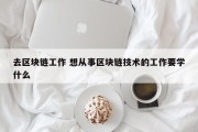 去区块链工作 想从事区块链技术的工作要学什么